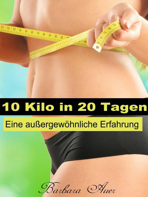 Title details for 10 Kilo in 20 Tagen--Eine außergewöhnliche Erfahrung by Barbara Auer - Available